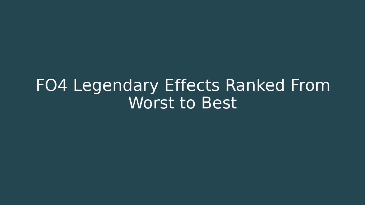 FO4 Legendary Effects Ranked From Worst to Best