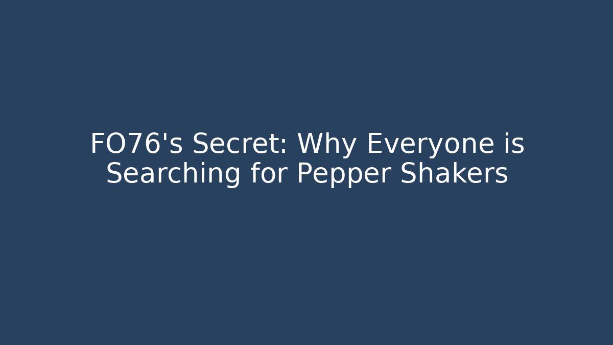 FO76's Secret: Why Everyone is Searching for Pepper Shakers