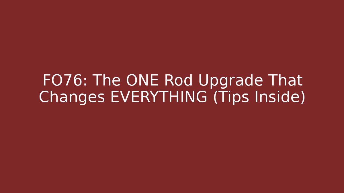 FO76: The ONE Rod Upgrade That Changes EVERYTHING (Tips Inside)