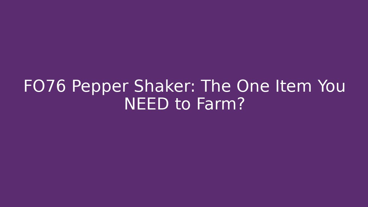 FO76 Pepper Shaker: The One Item You NEED to Farm?