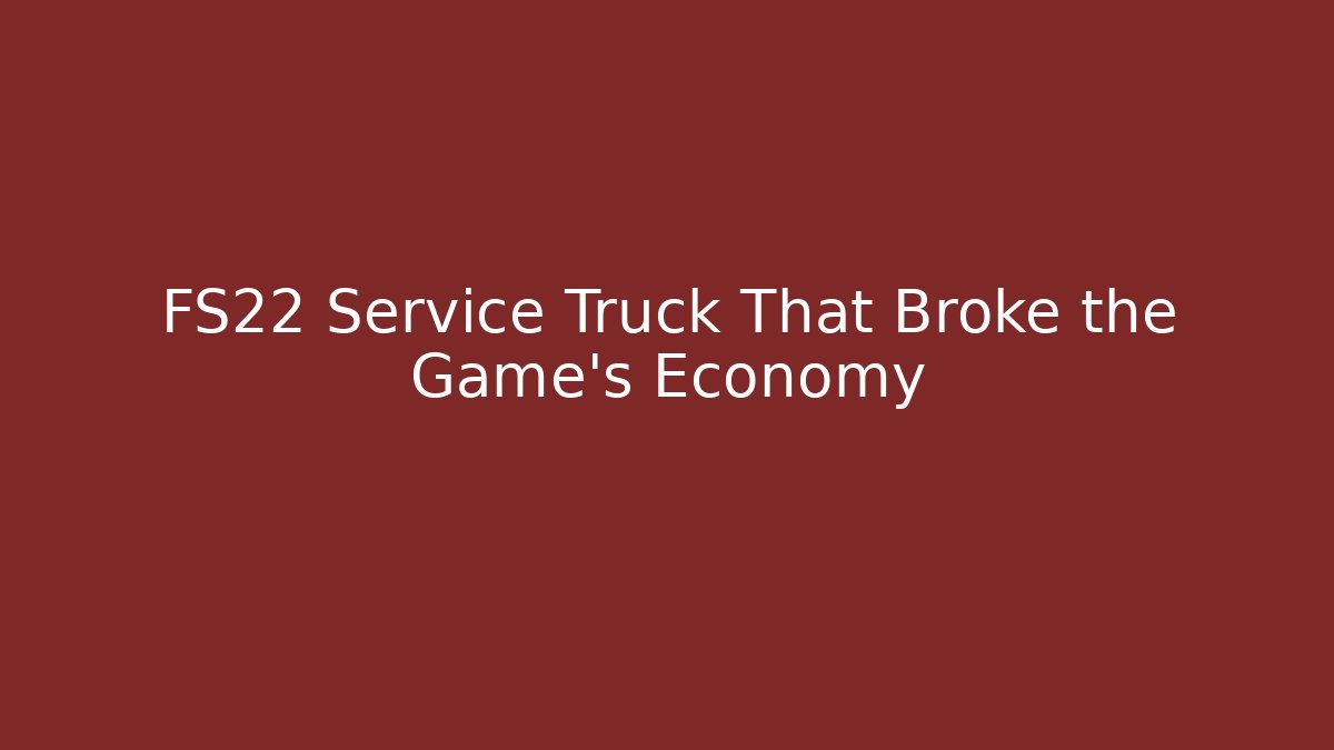 FS22 Service Truck That Broke the Game's Economy