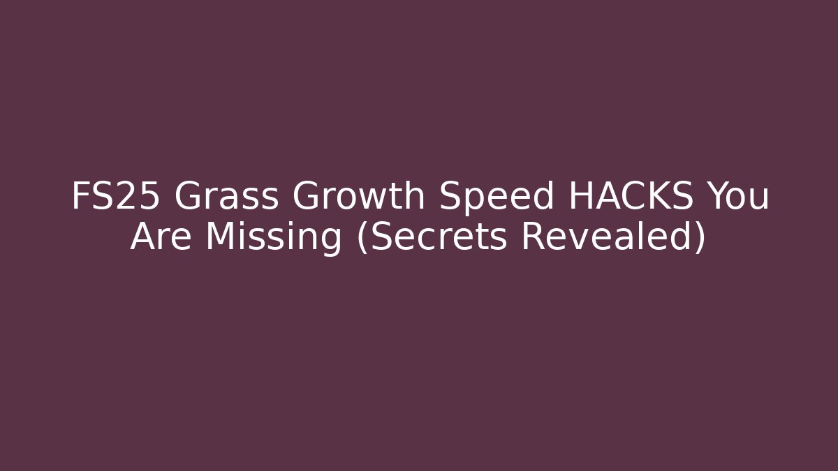 FS25 Grass Growth Speed HACKS You Are Missing (Secrets Revealed)