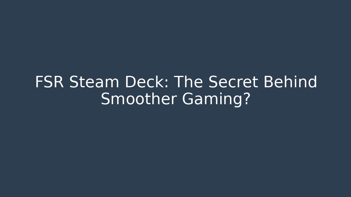 FSR Steam Deck: The Secret Behind Smoother Gaming?