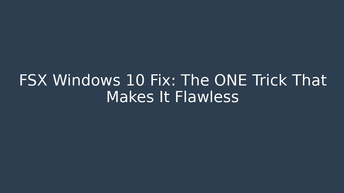 FSX Windows 10 Fix: The ONE Trick That Makes It Flawless - Método de Aprovação