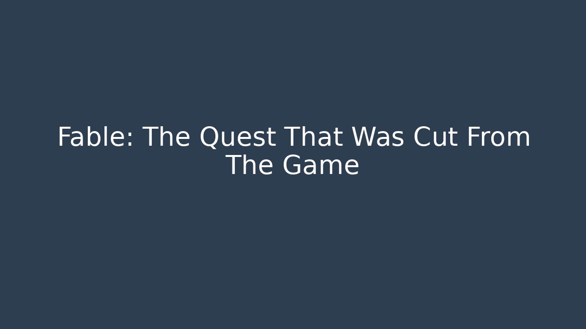 Fable: The Quest That Was Cut From The Game