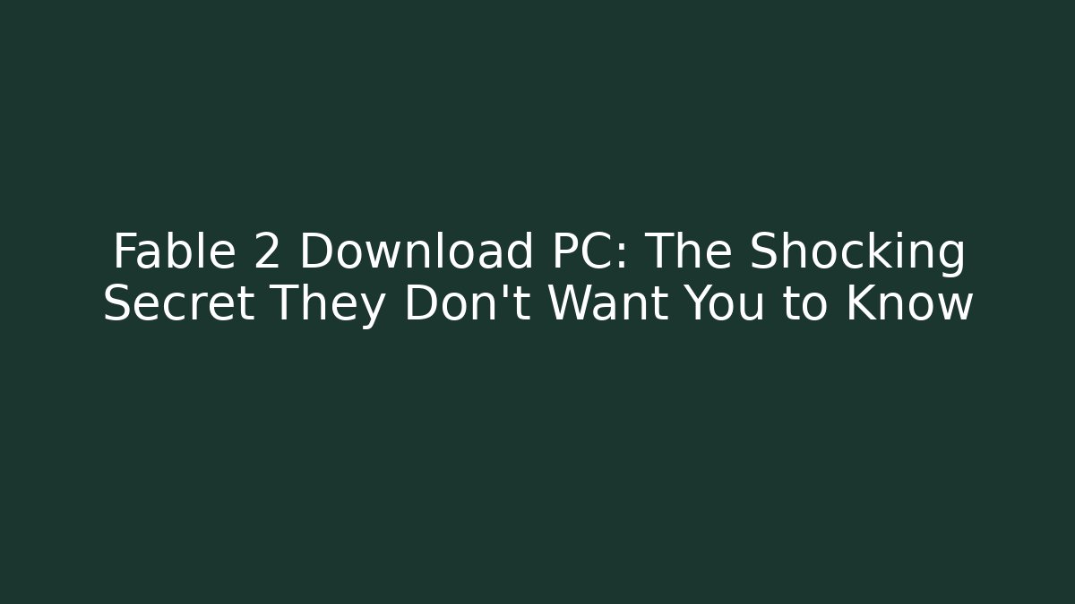 Fable 2 Download PC: The Shocking Secret They Don't Want You to Know