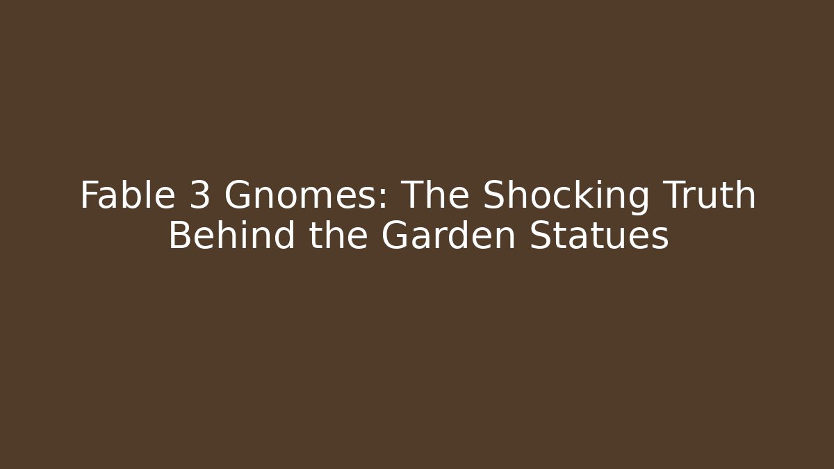 Fable 3 Gnomes: The Shocking Truth Behind the Garden Statues