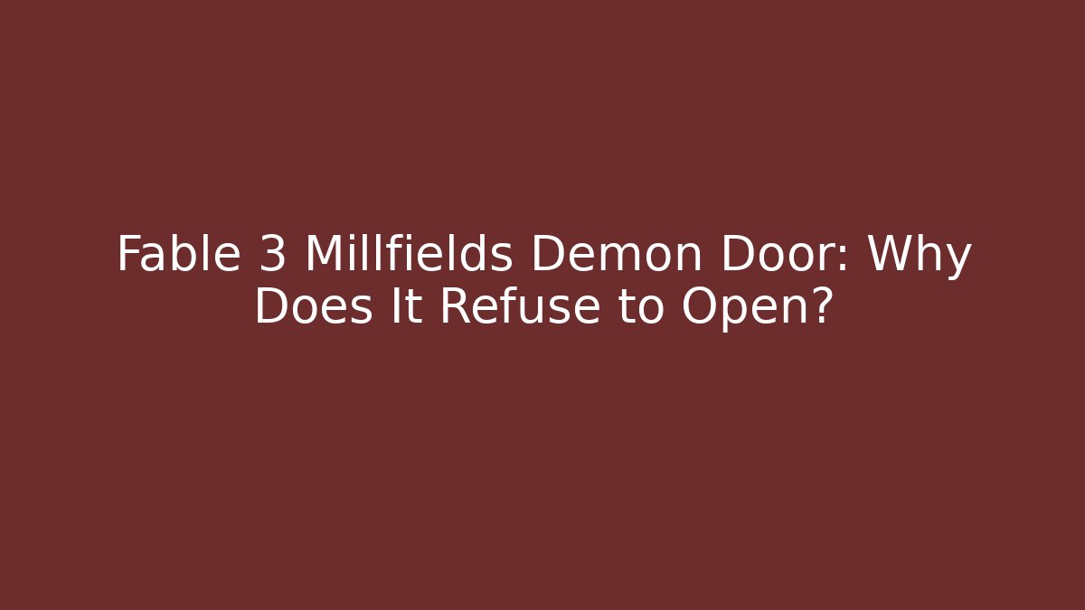 Fable 3 Millfields Demon Door: Why Does It Refuse to Open?