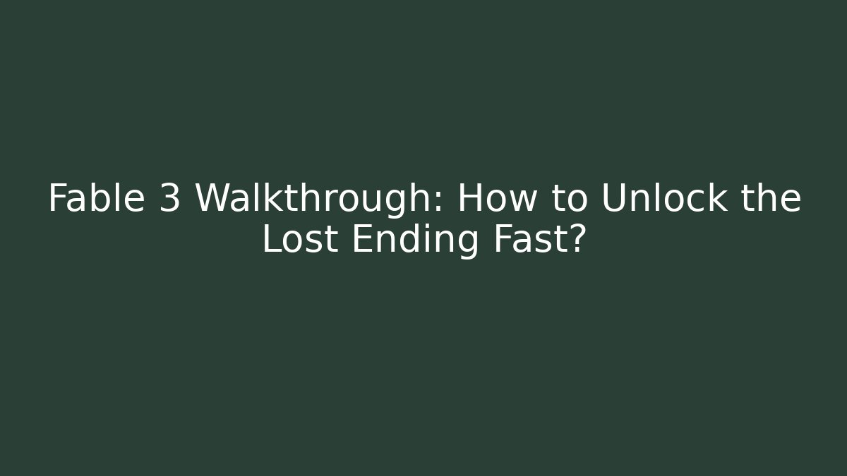 Fable 3 Walkthrough: How to Unlock the Lost Ending Fast?