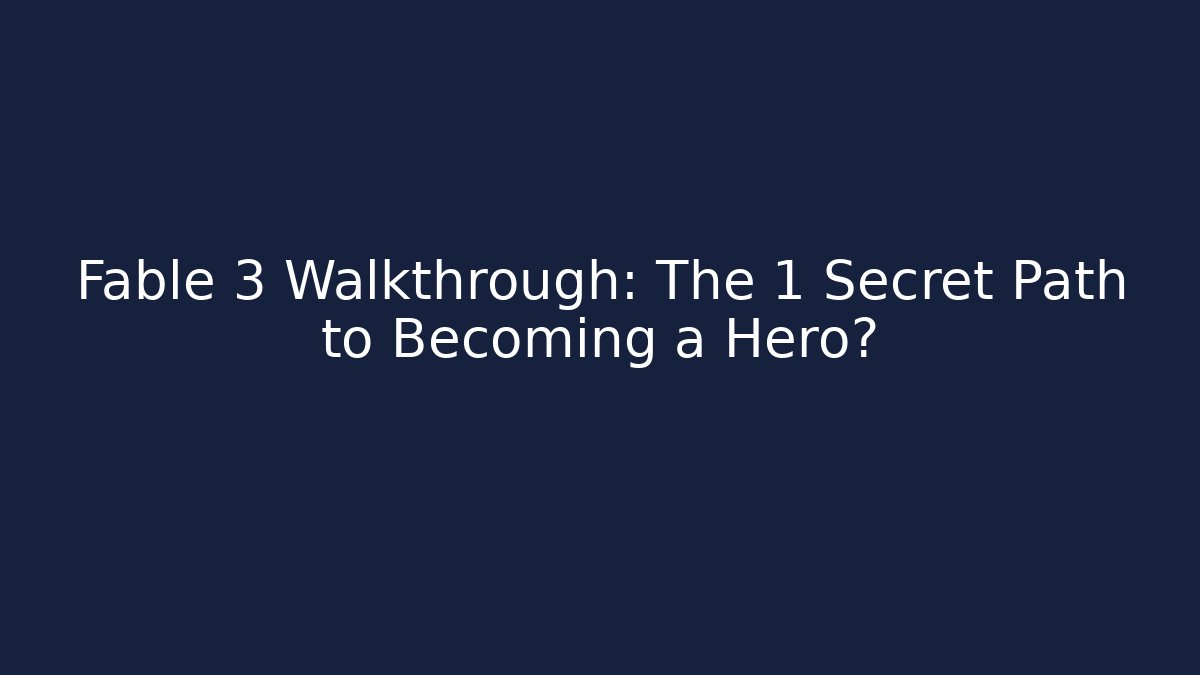 Fable 3 Walkthrough: The 1 Secret Path to Becoming a Hero?
