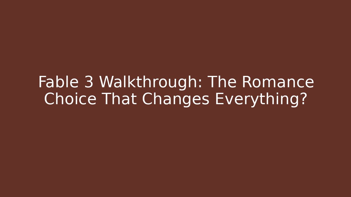 Fable 3 Walkthrough: The Romance Choice That Changes Everything?