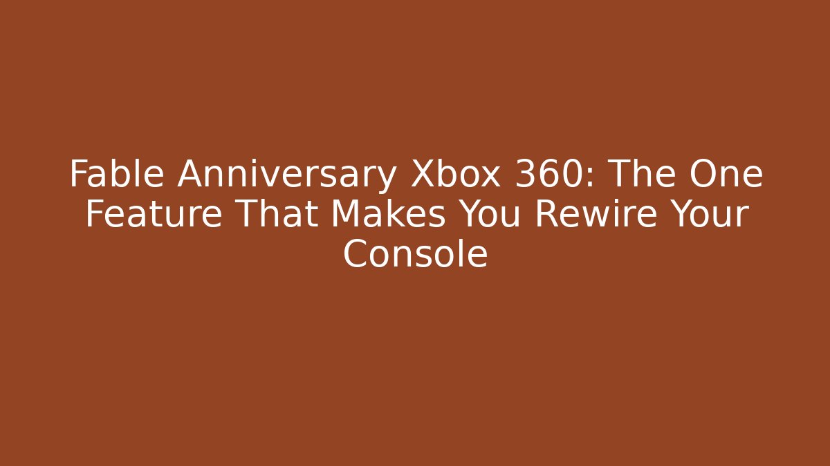 Fable Anniversary Xbox 360: The One Feature That Makes You Rewire Your Console - Método de Aprovação
