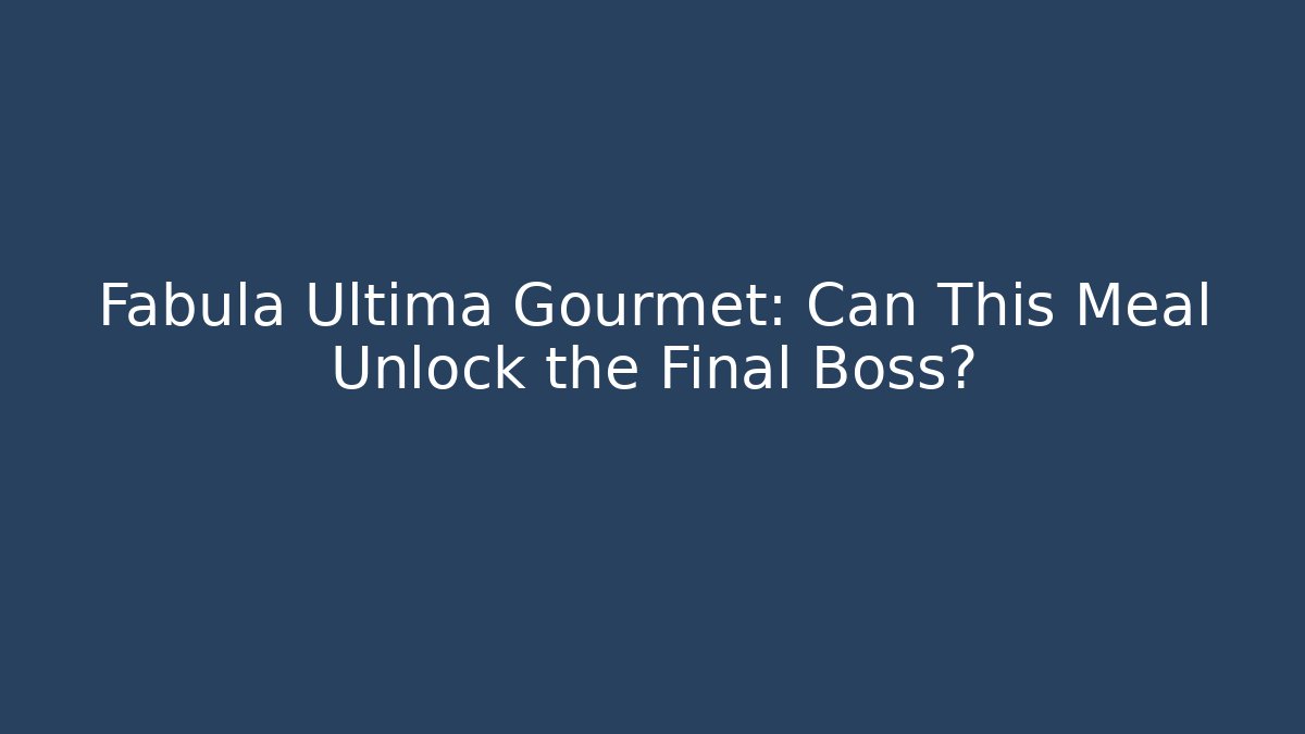 Fabula Ultima Gourmet: Can This Meal Unlock the Final Boss?