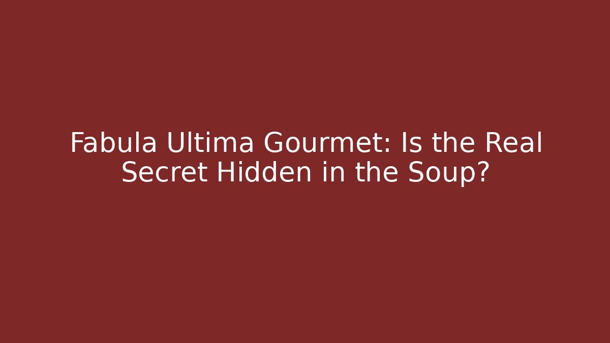Fabula Ultima Gourmet: Is the Real Secret Hidden in the Soup?