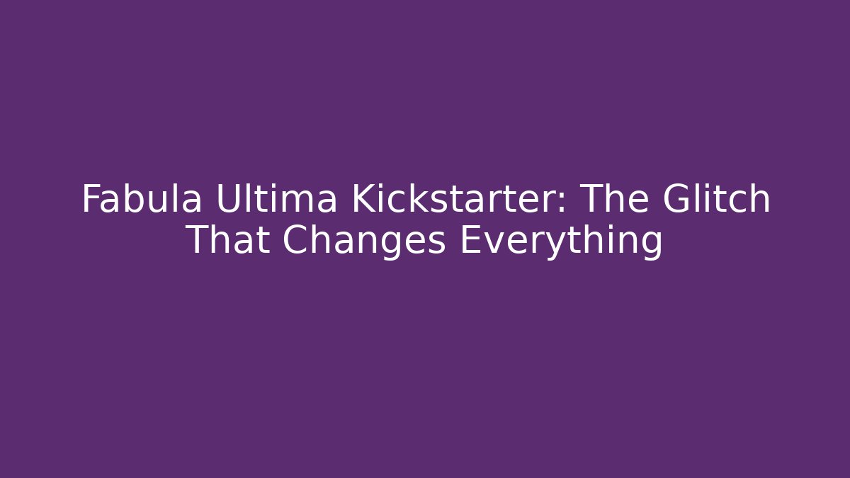 Fabula Ultima Kickstarter: The Glitch That Changes Everything