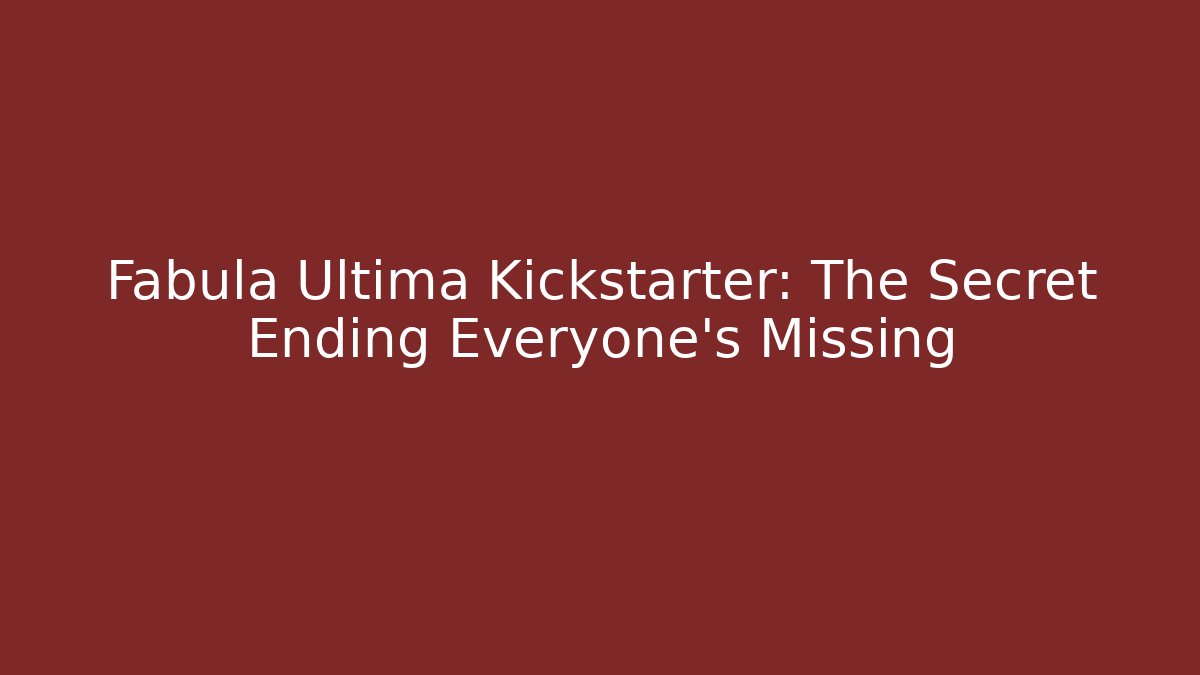 Fabula Ultima Kickstarter: The Secret Ending Everyone’s Missing