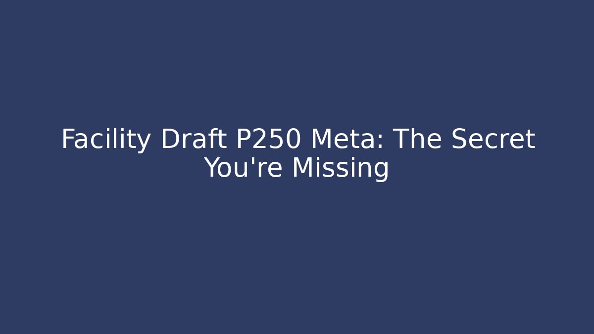 Facility Draft P250 Meta: The Secret You’re Missing