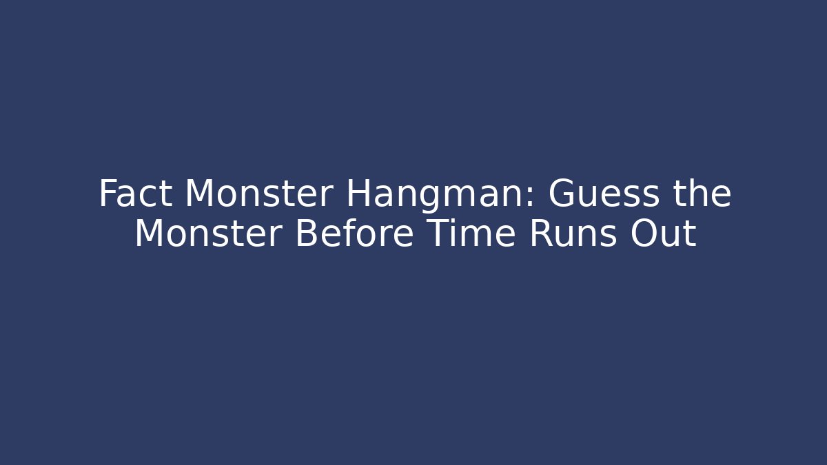 Fact Monster Hangman: Guess the Monster Before Time Runs Out