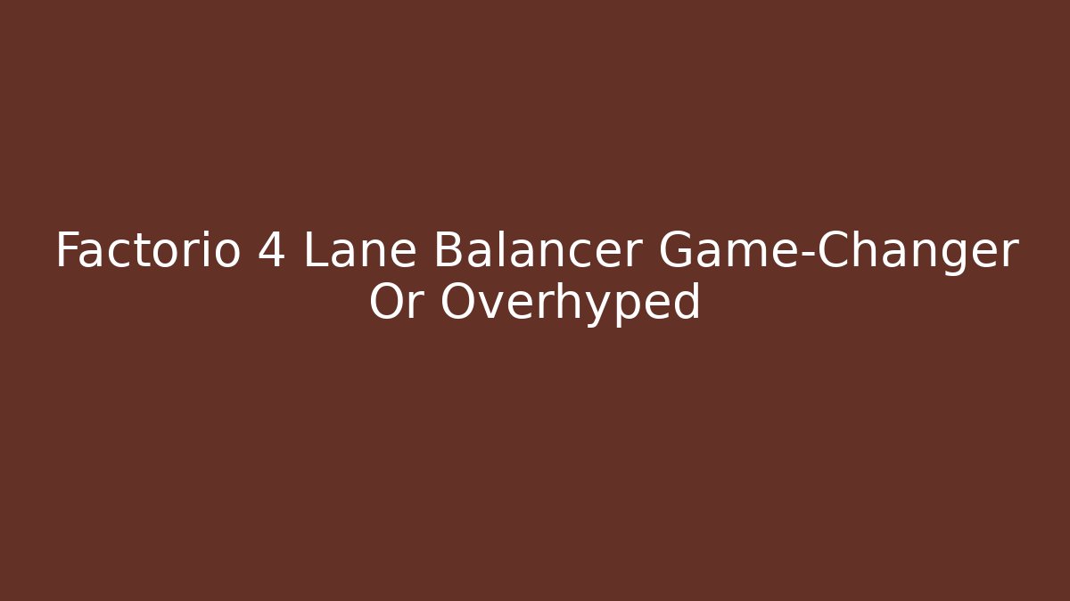 Factorio 4 Lane Balancer Game-Changer Or Overhyped