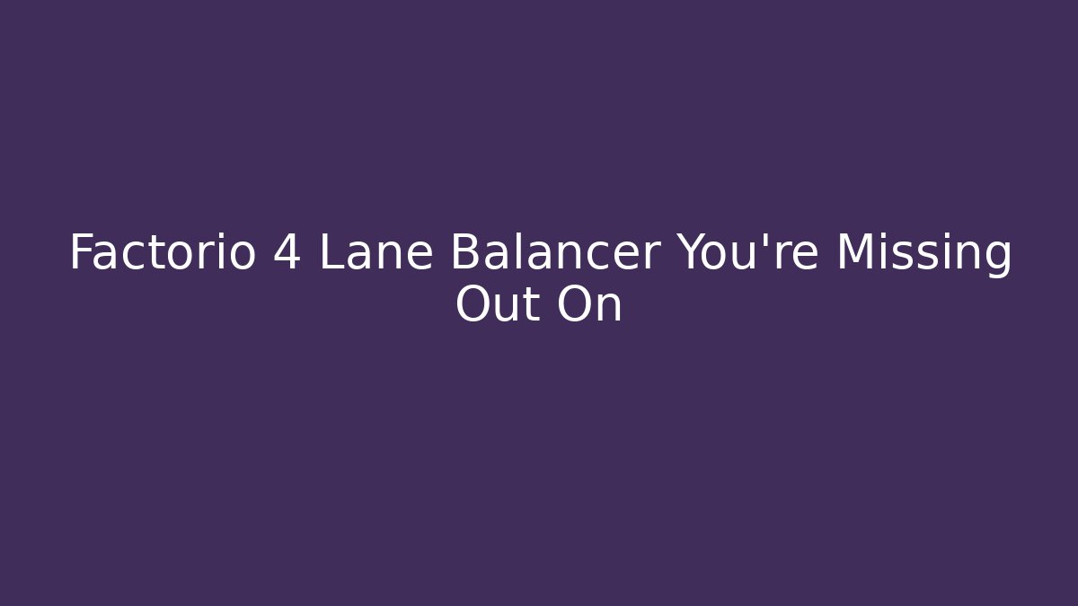 Factorio 4 Lane Balancer You’re Missing Out On