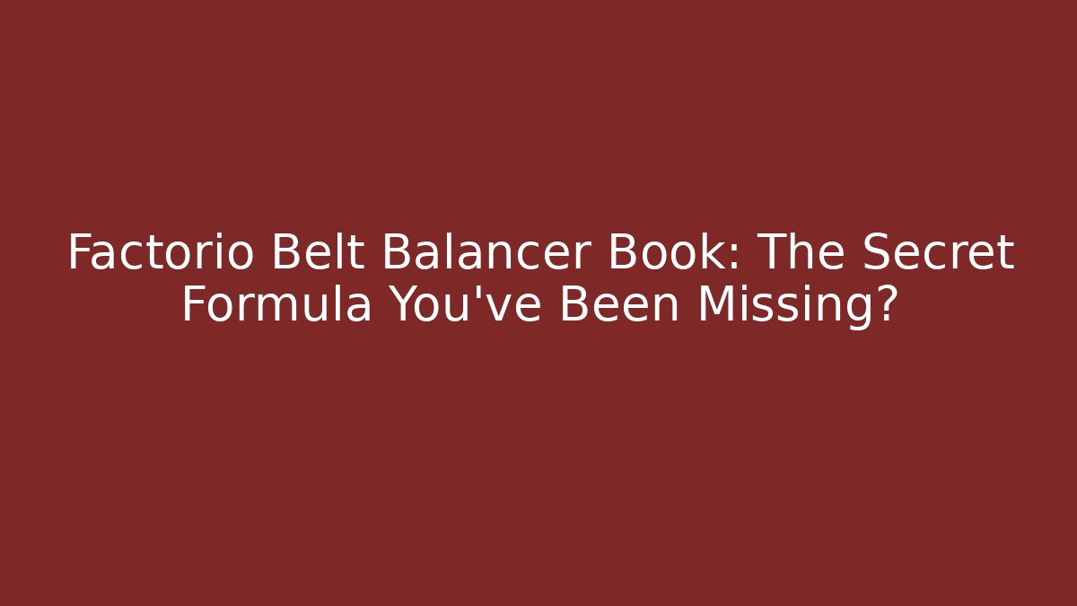 Factorio Belt Balancer Book: The Secret Formula You've Been Missing?