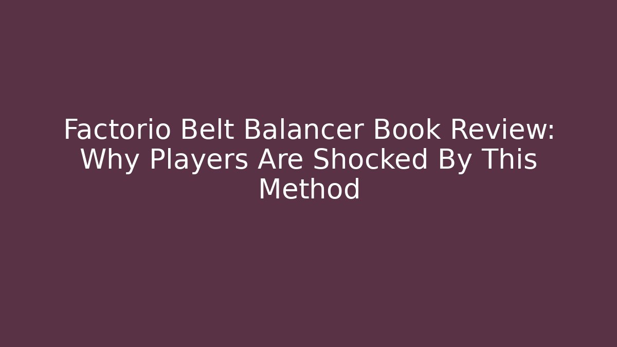 Factorio Belt Balancer Book Review: Why Players Are Shocked By This Method