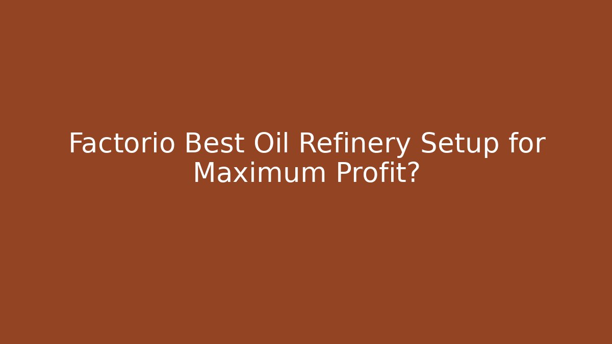 Factorio Best Oil Refinery Setup for Maximum Profit? - Método de Aprovação