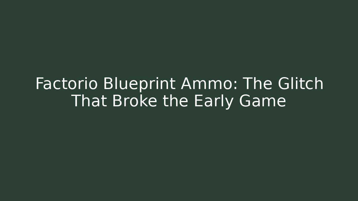 Factorio Blueprint Ammo: The Glitch That Broke the Early Game