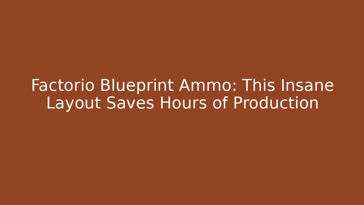 Factorio Blueprint Ammo: This Insane Layout Saves Hours of Production