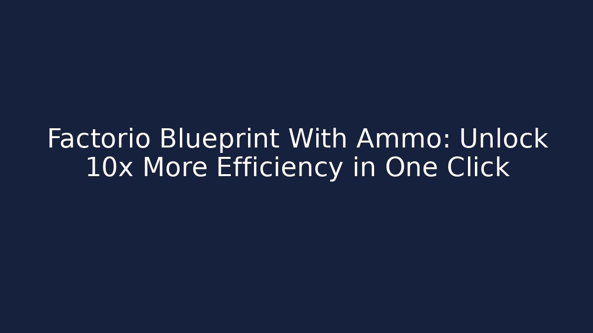 Factorio Blueprint With Ammo: Unlock 10x More Efficiency in One Click
