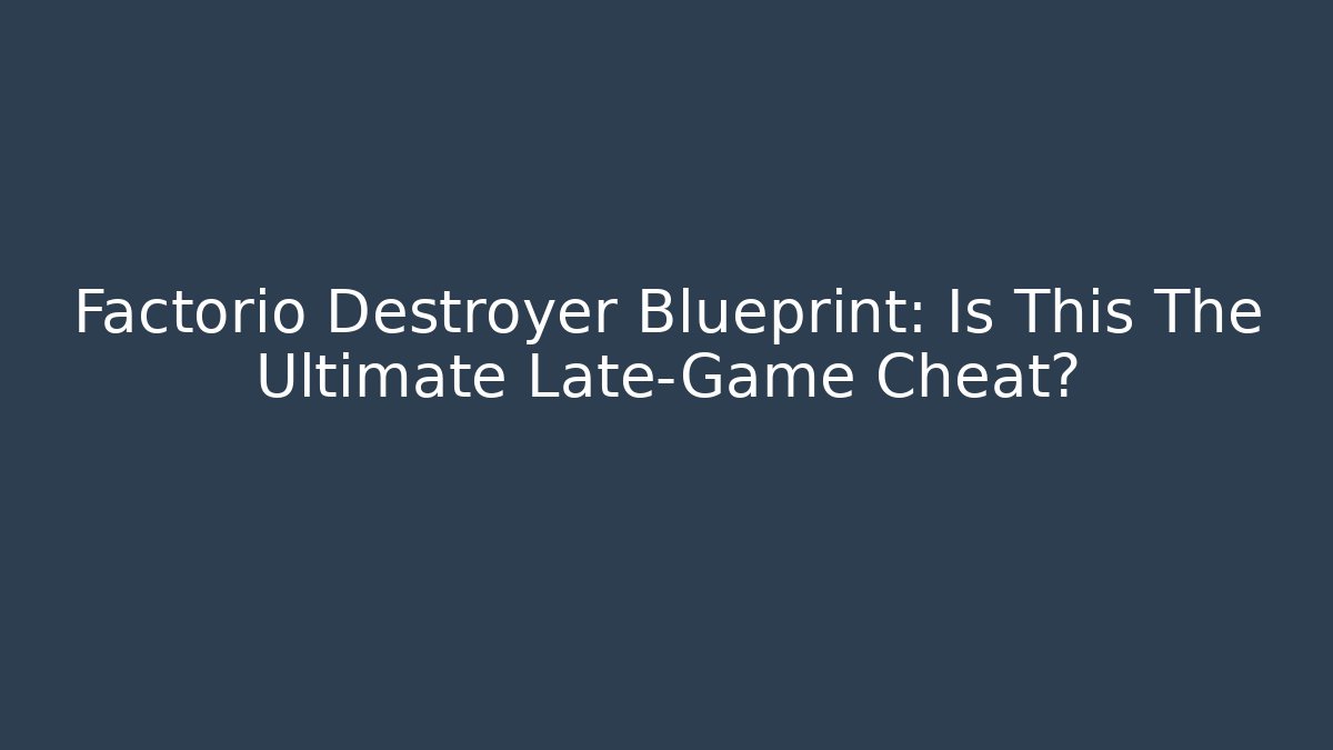 Factorio Destroyer Blueprint: Is This The Ultimate Late-Game Cheat?