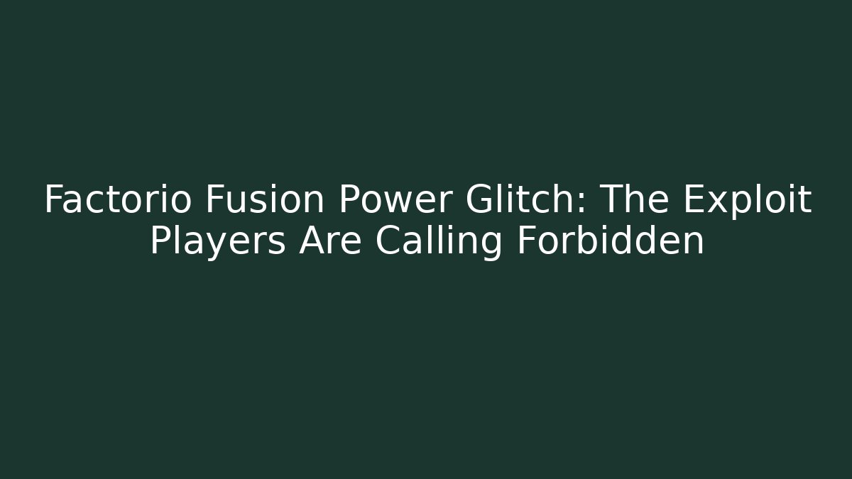 Factorio Fusion Power Glitch: The Exploit Players Are Calling Forbidden