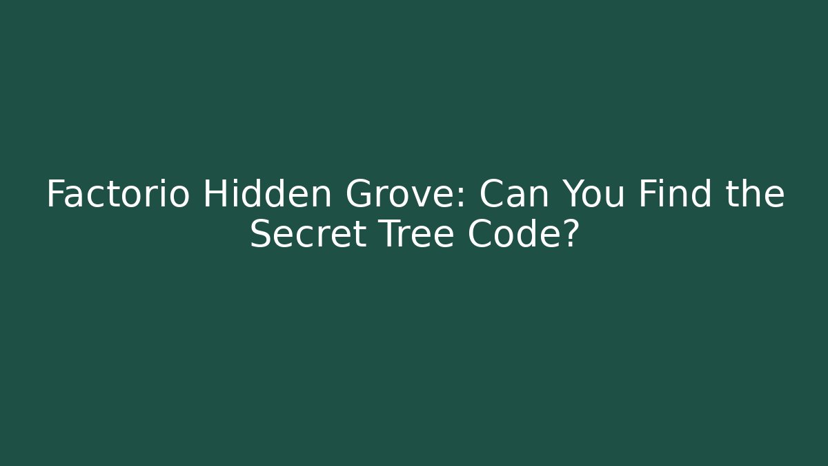 Factorio Hidden Grove: Can You Find the Secret Tree Code?
