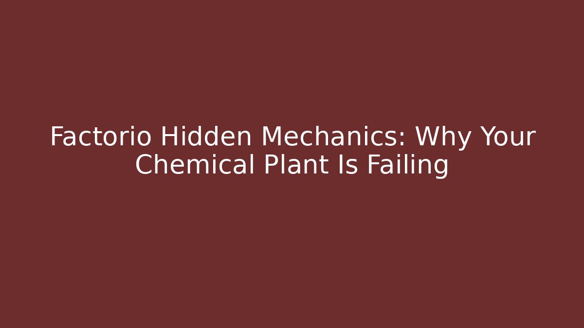 Factorio Hidden Mechanics: Why Your Chemical Plant Is Failing