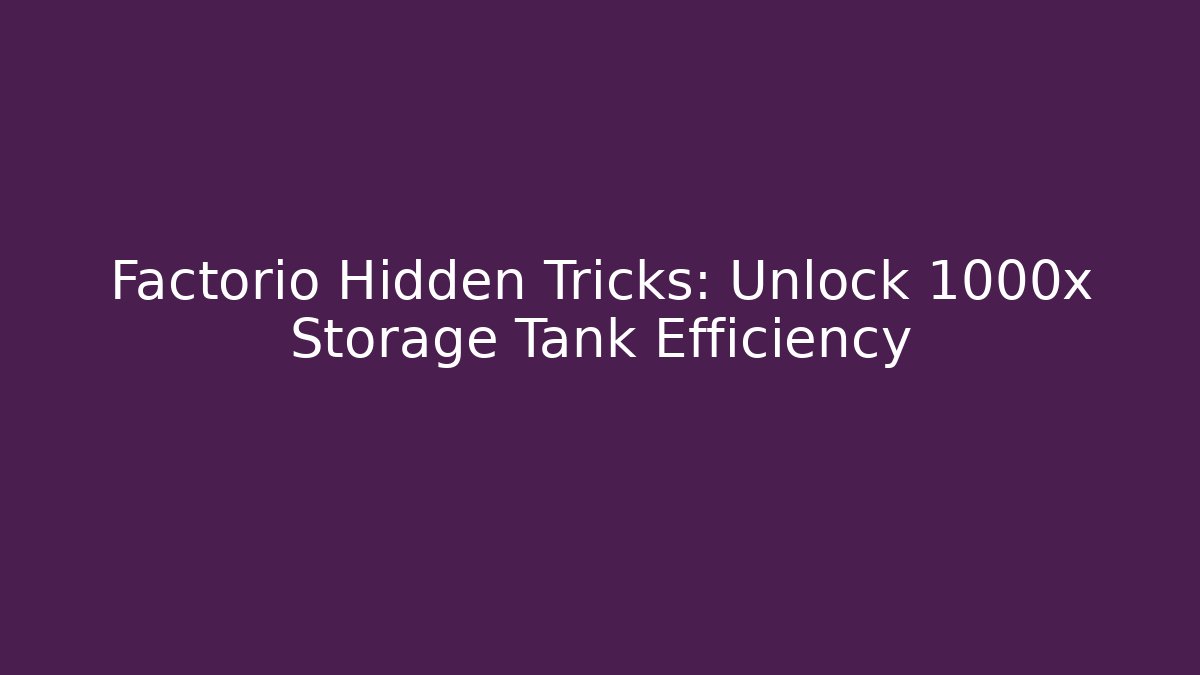 Factorio Hidden Tricks: Unlock 1000x Storage Tank Efficiency