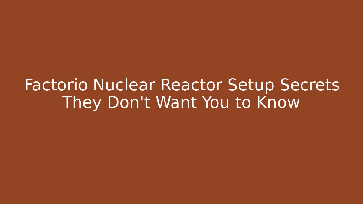 Factorio Nuclear Reactor Setup Secrets They Don’t Want You to Know