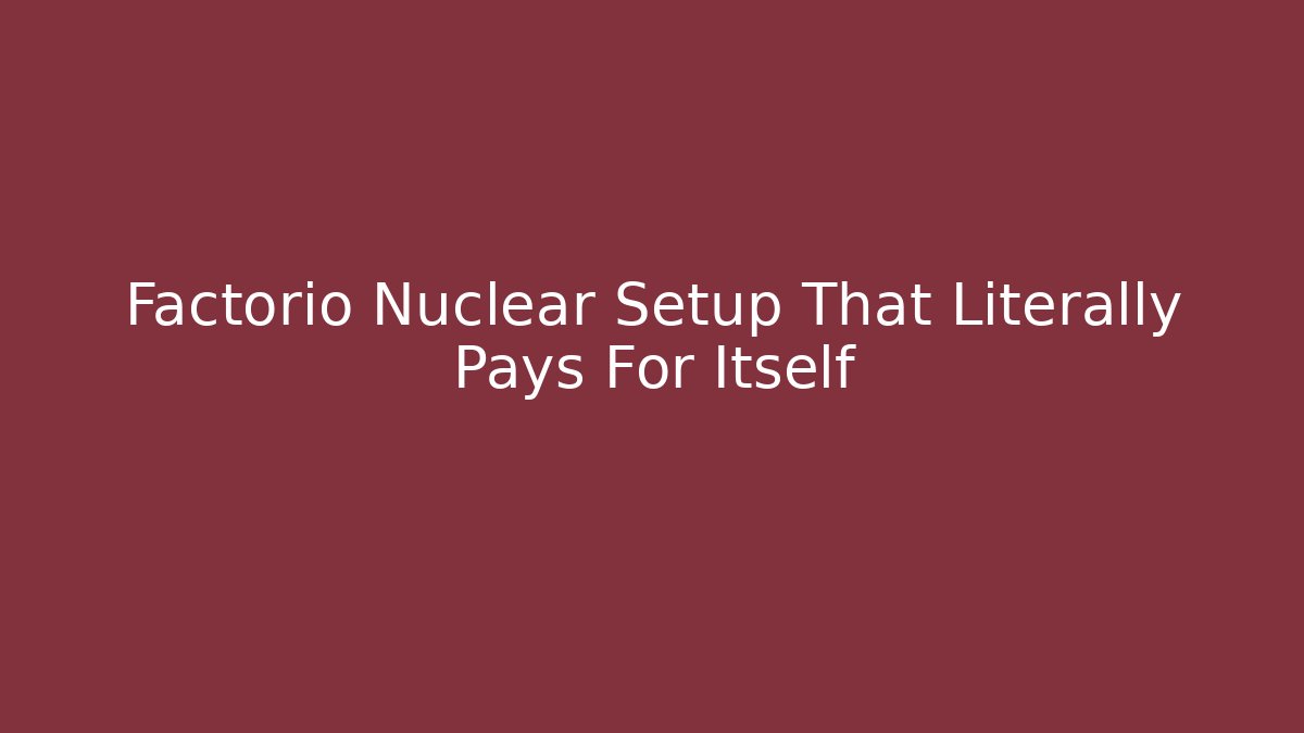 Factorio Nuclear Setup That Literally Pays For Itself - Método de Aprovação
