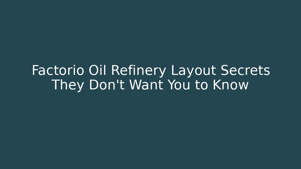 Factorio Oil Refinery Layout Secrets They Don't Want You to Know