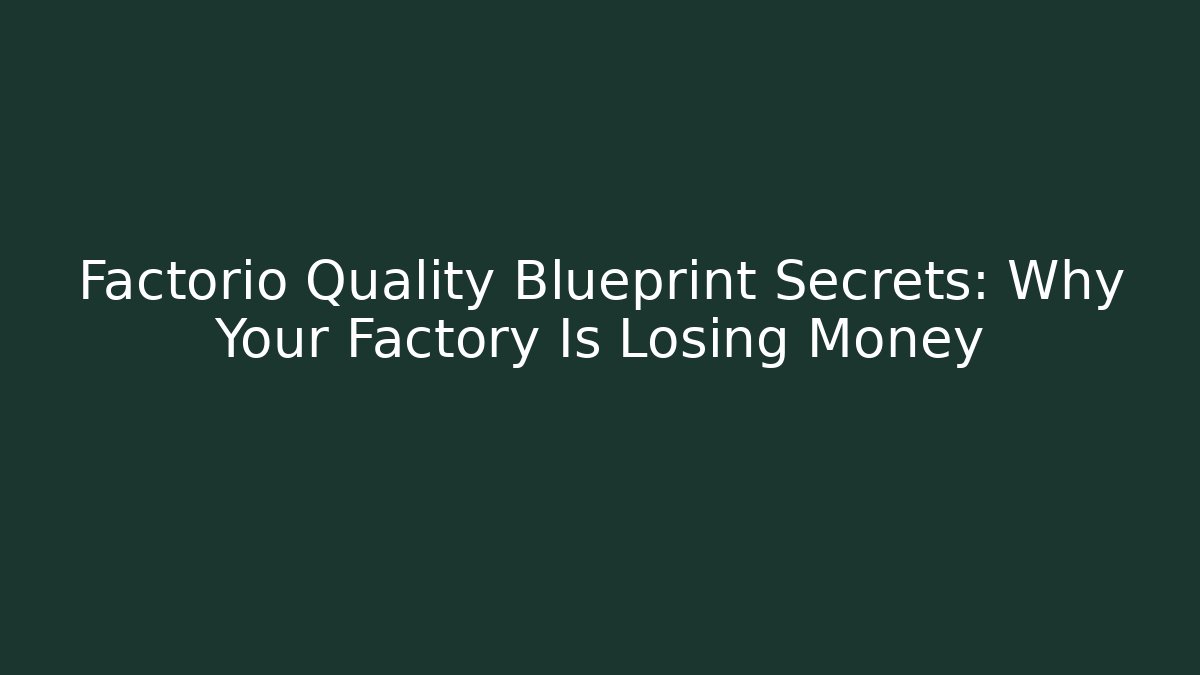Factorio Quality Blueprint Secrets: Why Your Factory Is Losing Money