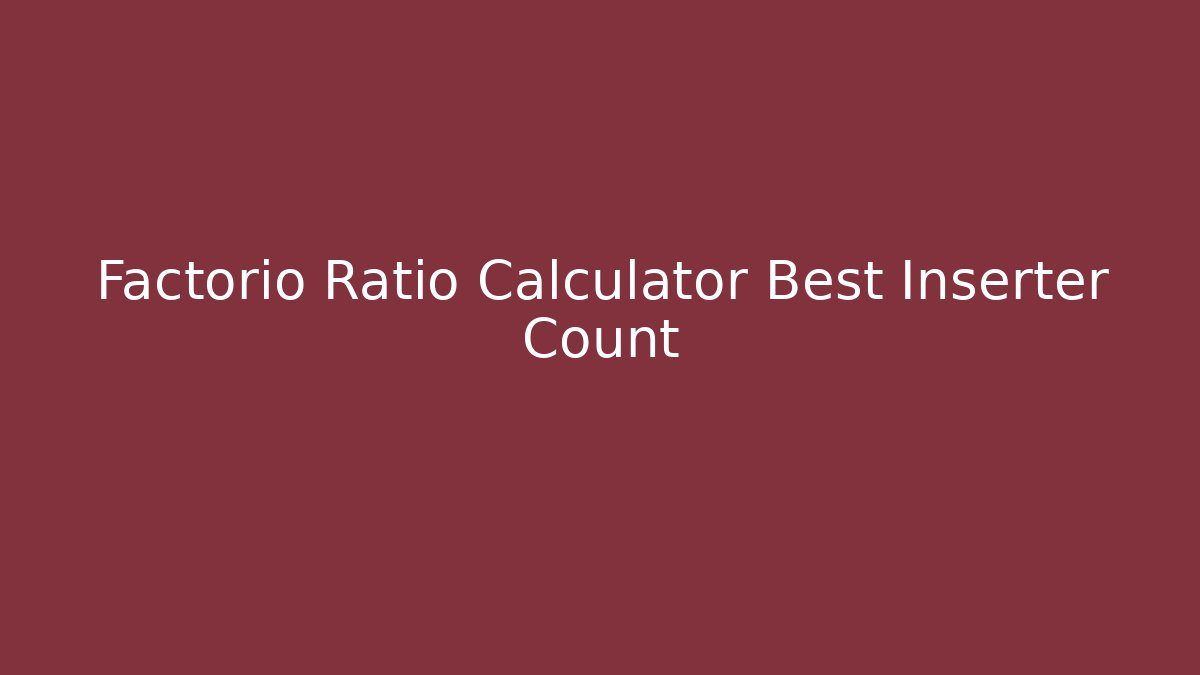 Factorio Ratio Calculator Best Inserter Count