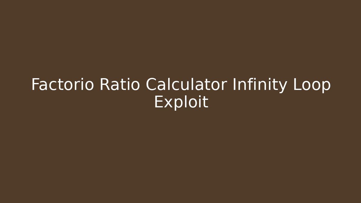 Factorio Ratio Calculator Infinity Loop Exploit
