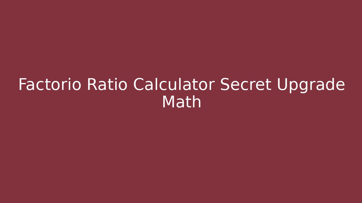 Factorio Ratio Calculator Secret Upgrade Math - Método de Aprovação