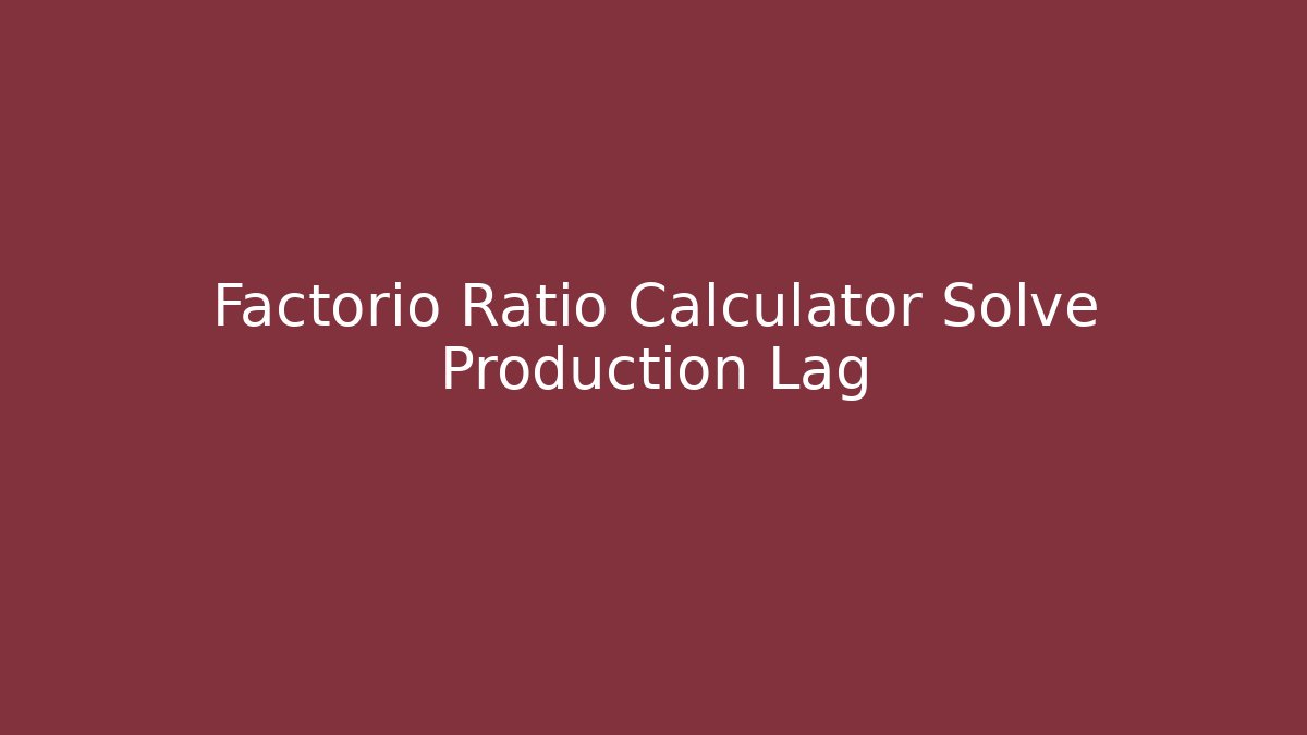 Factorio Ratio Calculator Solve Production Lag