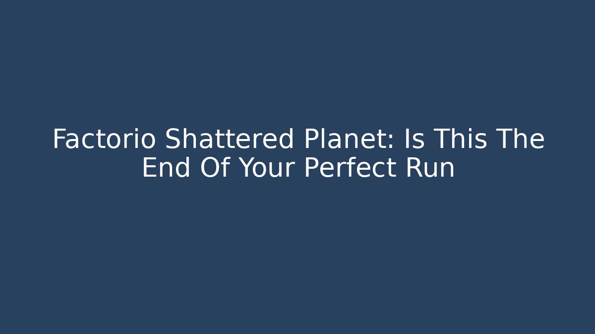 Factorio Shattered Planet: Is This The End Of Your Perfect Run - Método de Aprovação