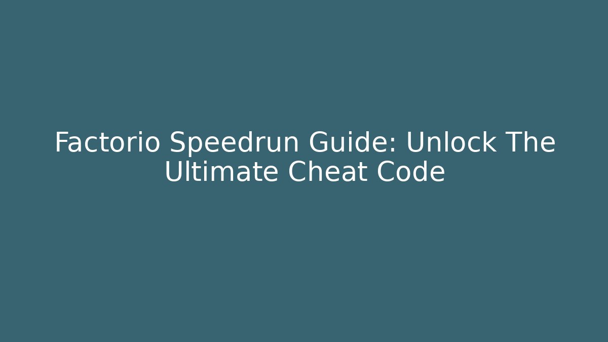 Factorio Speedrun Guide: Unlock The Ultimate Cheat Code