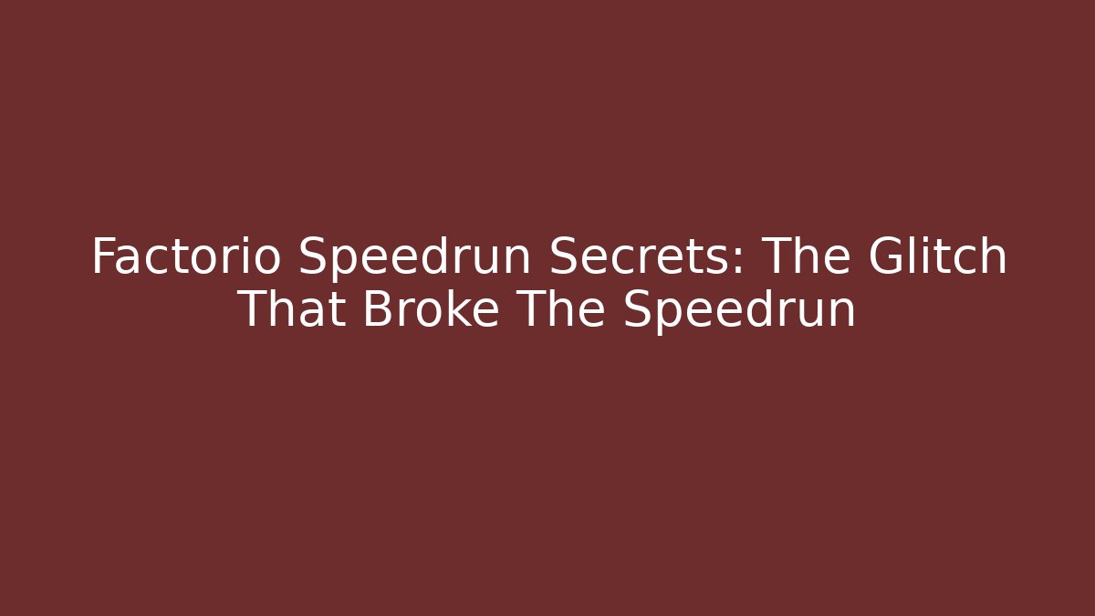 Factorio Speedrun Secrets: The Glitch That Broke The Speedrun