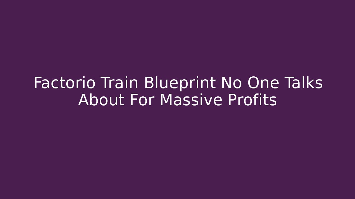 Factorio Train Blueprint No One Talks About For Massive Profits