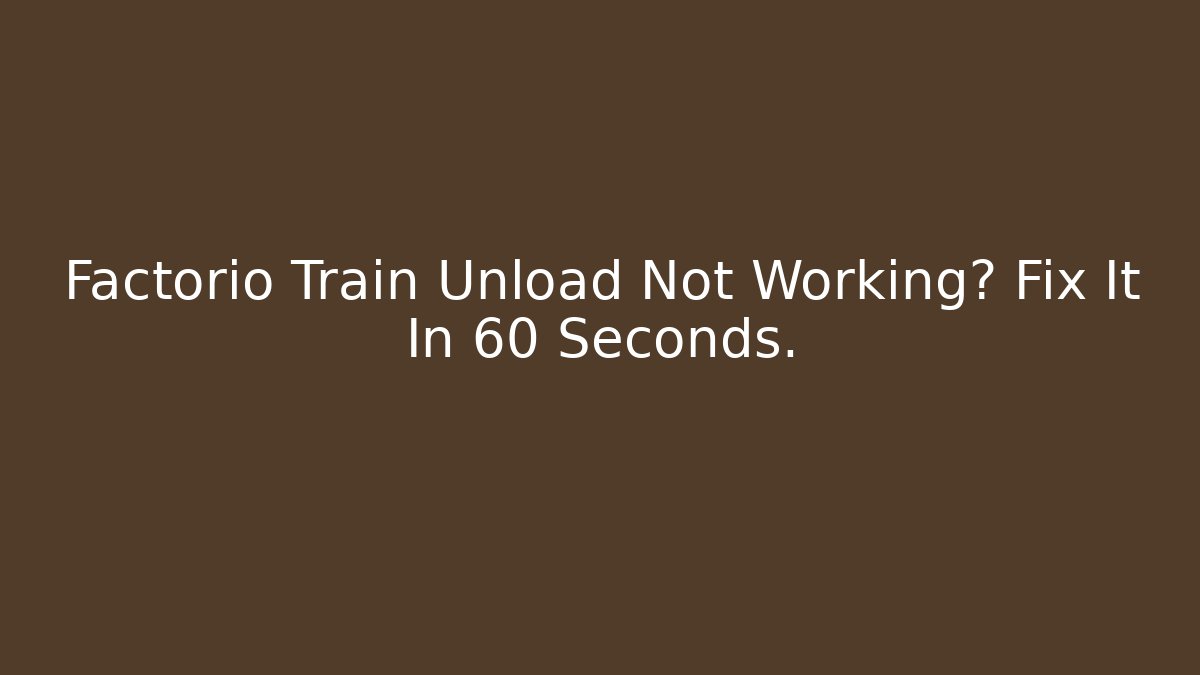 Factorio Train Unload Not Working? Fix It In 60 Seconds.