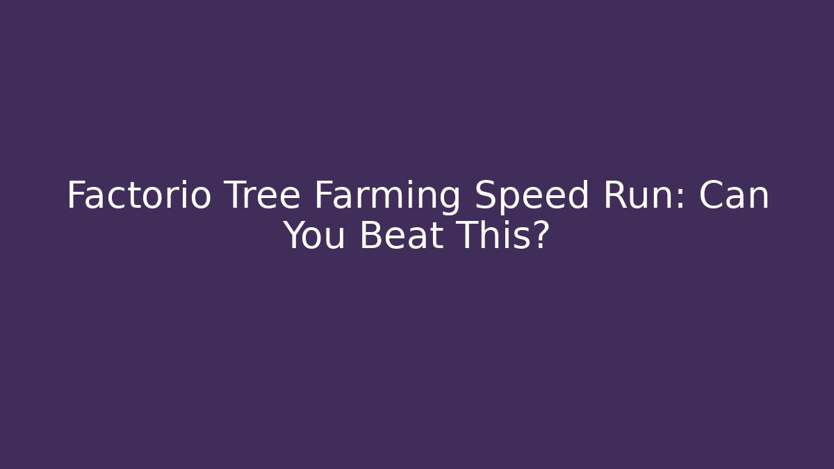 Factorio Tree Farming Speed Run: Can You Beat This?