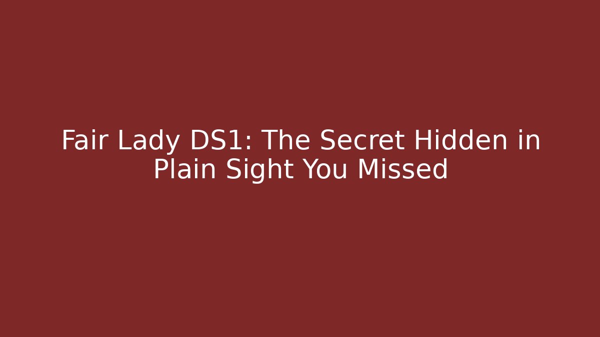 Fair Lady DS1: The Secret Hidden in Plain Sight You Missed